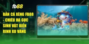 Bắn Cá Xèng FB88 - Chiêu Hạ Gục Sinh Vật Biển Rinh Xu Vàng