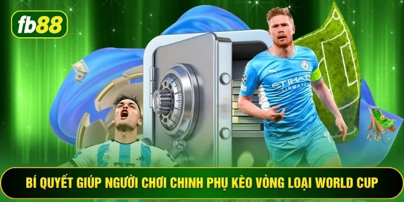 Bí quyết giúp người chơi chinh phụ kèo vòng loại World Cup