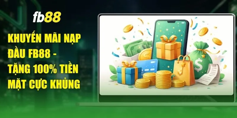 Khuyến Mãi Nạp Đầu FB88 - Tặng 100% Tiền Mặt Cực Khủng