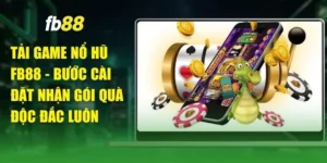 Tải Game Nổ Hũ FB88 - Bước Cài Đặt Nhận Gói Quà Độc Đắc Luôn
